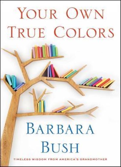 Cover for Barbara Bush · Your Own True Colors: Timeless Wisdom from America's Grandmother (Hardcover Book) (2018)