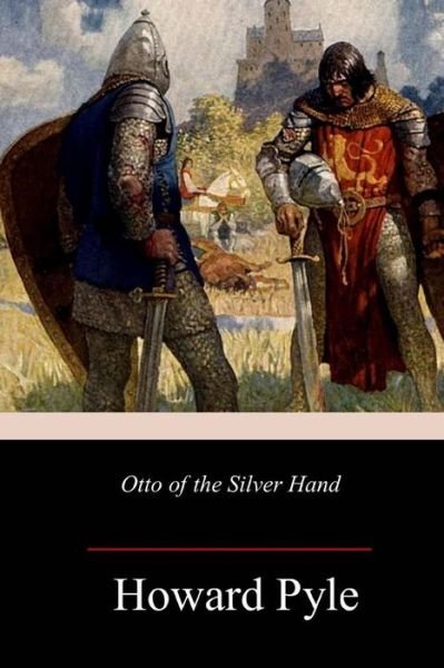Otto of the Silver Hand - Howard Pyle - Boeken - CreateSpace Independent Publishing Platf - 9781983933516 - 19 januari 2018