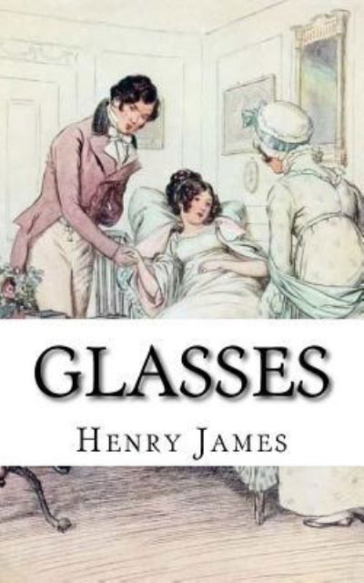 Glasses - Henry James - Boeken - Createspace Independent Publishing Platf - 9781985690516 - 19 februari 2018