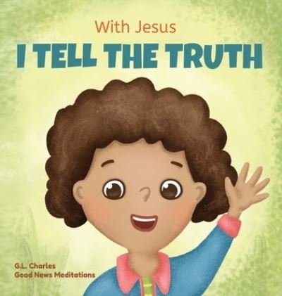 Cover for G L Charles · With Jesus I tell the truth: A Christian children's rhyming book empowering kids to tell the truth to overcome lying in any circumstance by teaching them honesty through the understanding of God's Word - With Jesus (Hardcover bog) (2022)