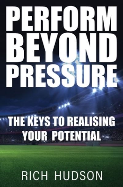 Cover for Rich Hudson · Perform Beyond Pressure: The Keys To Realising Your Potential (Paperback Book) (2020)