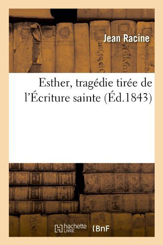 Cover for Jean Baptiste Racine · Esther, Tragedie Tiree De L'ecriture Sainte, (Ed.1843) (French Edition) (Paperback Book) [French edition] (2012)