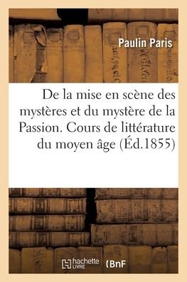 Cover for Paris-P · De la mise en scene des mysteres et du mystere de la Passion. Cours de litterature du moyen age (Pocketbok) (2018)