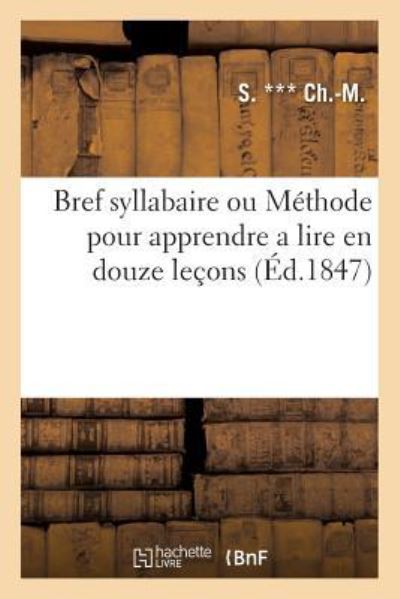 Bref Syllabaire Ou Methode Pour Apprendre a Lire En Douze Lecons - S *** Ch -M - Boeken - Hachette Livre - Bnf - 9782019493516 - 1 oktober 2016