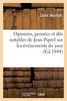 Opinions, Pensees Et Dits Notables de Jean Piprel Sur Les Evenements Du Jour - Louis Veuillot - Books - Hachette Livre - BNF - 9782329165516 - September 1, 2018