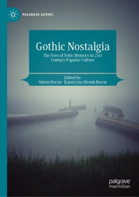 Gothic Nostalgia: The Uses of Toxic Memory in 21st Century Popular Culture - Palgrave Gothic (Hardcover bog) [1st ed. 2024 edition] (2024)