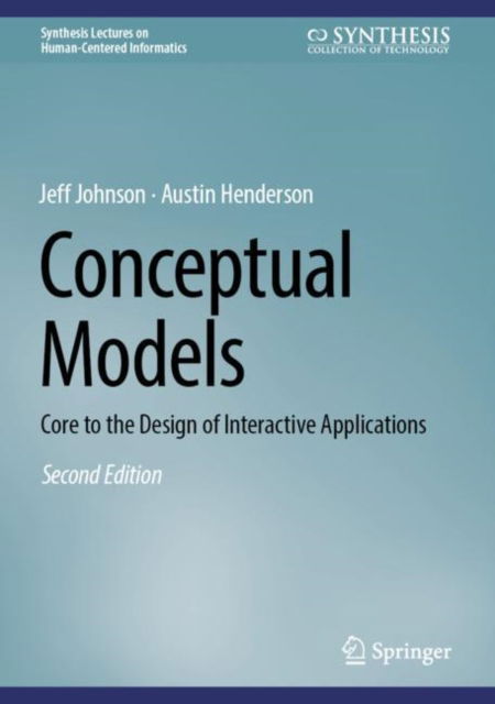 Conceptual Models: Core to the Design of Interactive Applications - Synthesis Lectures on Human-Centered Informatics - Jeff Johnson - Books - Springer International Publishing AG - 9783031508516 - April 28, 2024