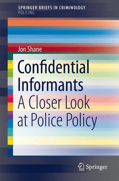 Confidential Informants: A Closer Look at Police Policy - SpringerBriefs in Criminology - Jon Shane - Livros - Springer International Publishing AG - 9783319222516 - 28 de setembro de 2015
