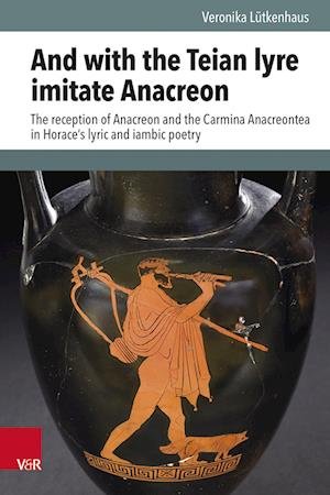 Cover for Veronika Lutkenhaus · And with the Teian lyre imitate Anacreon: The reception of Anacreon and the Carmina Anacreontea in Horace's lyric and iambic poetry (Hardcover Book) (2023)