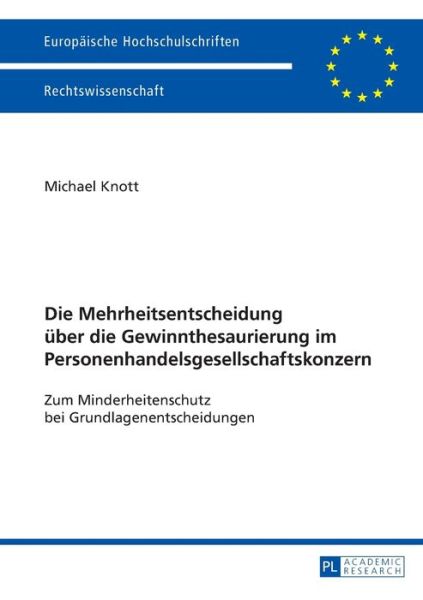 Cover for Michael Knott · Die Mehrheitsentscheidung Ueber Die Gewinnthesaurierung Im Personenhandelsgesellschaftskonzern: Zum Minderheitenschutz Bei Grundlagenentscheidungen - Europaeische Hochschulschriften Recht (Paperback Book) [German edition] (2013)