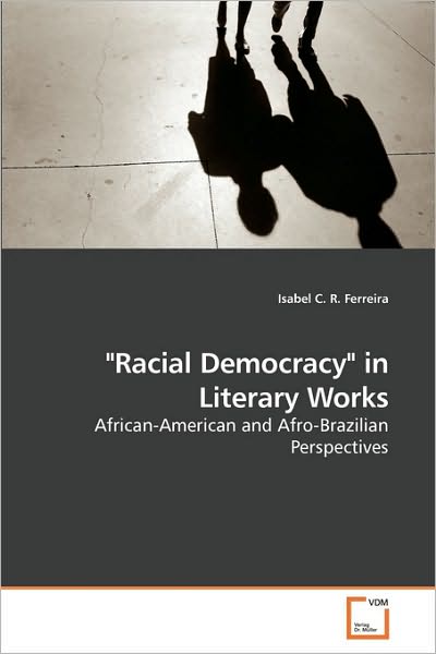 Cover for Isabel C. R. Ferreira · &quot;Racial Democracy&quot; in Literary Works: African-american and Afro-brazilian Perspectives (Taschenbuch) (2009)