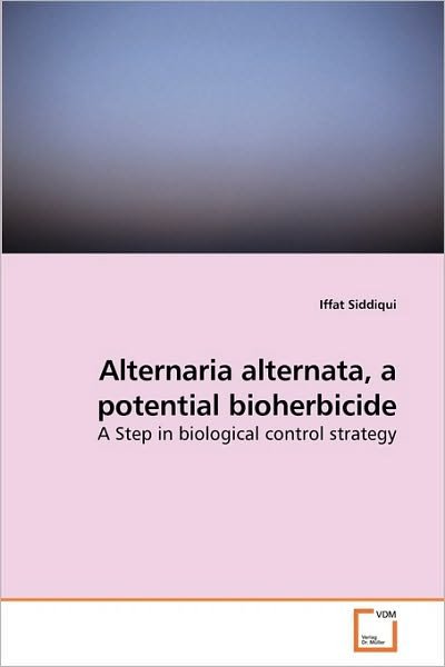 Cover for Iffat Siddiqui · Alternaria Alternata, a Potential Bioherbicide: a Step in Biological Control Strategy (Taschenbuch) (2009)