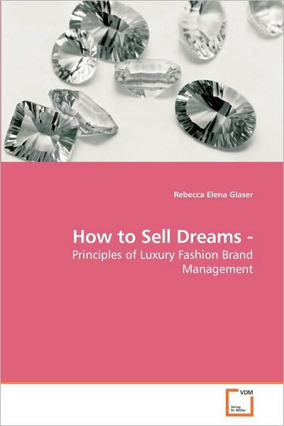 Cover for Rebecca Elena Glaser · How to Sell Dreams -: Principles of Luxury Fashion Brand Management (Paperback Book) (2010)