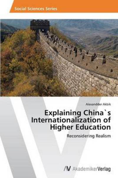 Cover for Alexandder Akbik · Explaining China's Internationalization of Higher Education: Reconsidering Realism (Paperback Book) (2013)