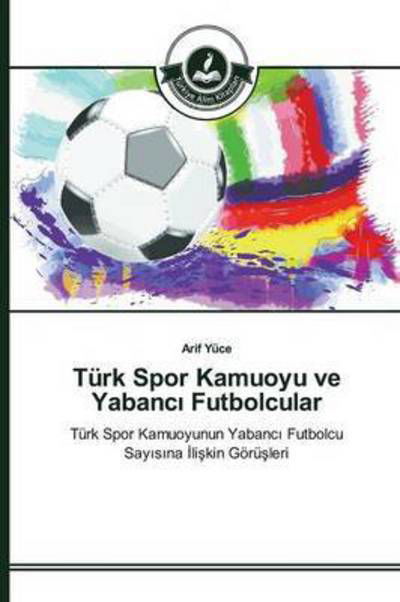 Türk Spor Kamuoyu ve Yabanc_ Futbo - Yüce - Books -  - 9783639810516 - November 19, 2015