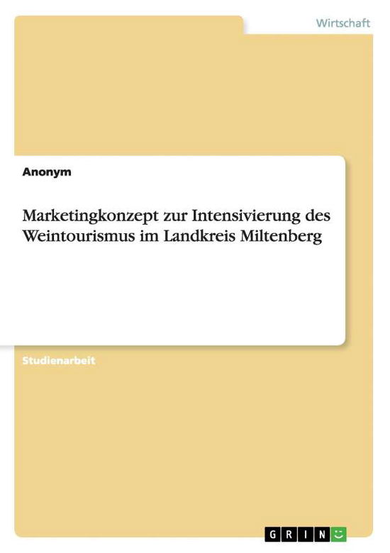Cover for Anonym · Marketingkonzept Zur Intensivierung Des Weintourismus Im Landkreis Miltenberg (Paperback Book) [German edition] (2008)
