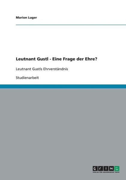 Leutnant Gustl - Eine Frage Der Ehre? - Marion Luger - Książki - GRIN Verlag - 9783640429516 - 19 września 2009