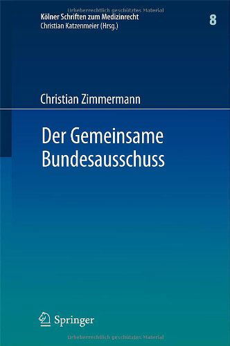 Cover for Christian Zimmermann · Der Gemeinsame Bundesausschuss: Normsetzung Durch Richtlinien Sowie Integration Neuer Untersuchungs- und Behandlungsmethoden in Den Leistungskatalog Der Gkv - Koelner Schriften Zum Medizinrecht (Innbunden bok) [2012 edition] (2011)