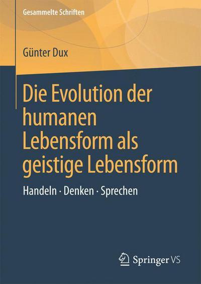 Cover for Gunter Dux · Die Evolution Der Humanen Lebensform ALS Geistige Lebensform: Handeln - Denken - Sprechen - Gesammelte Schriften (Hardcover Book) [1. Aufl. 2017 edition] (2016)