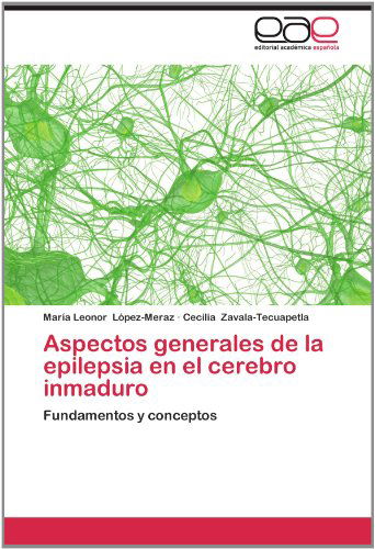 Cover for Cecilia Zavala-tecuapetla · Aspectos Generales De La Epilepsia en El Cerebro Inmaduro: Fundamentos Y Conceptos (Paperback Book) [Spanish edition] (2012)