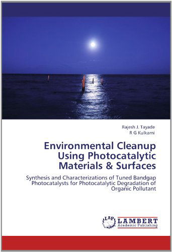 Cover for R G Kulkarni · Environmental Cleanup Using Photocatalytic Materials &amp; Surfaces: Synthesis and Characterizations of Tuned Bandgap Photocatalysts for Photocatalytic Degradation of Organic Pollutant (Paperback Book) (2012)