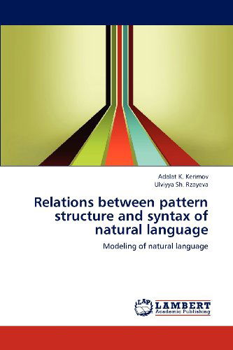 Cover for Ulviyya Sh. Rzayeva · Relations Between Pattern Structure and Syntax of Natural Language: Modeling of Natural Language (Taschenbuch) (2012)