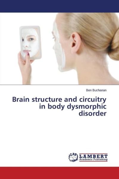 Cover for Buchanan Ben · Brain Structure and Circuitry in Body Dysmorphic Disorder (Paperback Book) (2015)