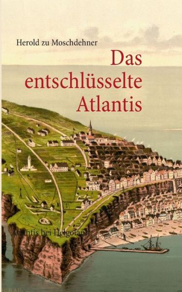 Cover for Herold Zu Moschdehner · Das Entschlusselte Atlantis (Taschenbuch) [German edition] (2013)