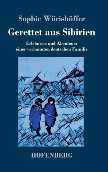 Cover for Sophie Woerishoeffer · Gerettet aus Sibirien: Erlebnisse und Abenteuer einer verbannten deutschen Familie (Innbunden bok) (2018)