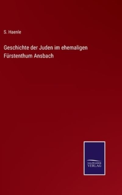 Cover for S Haenle · Geschichte der Juden im ehemaligen Furstenthum Ansbach (Hardcover Book) (2021)