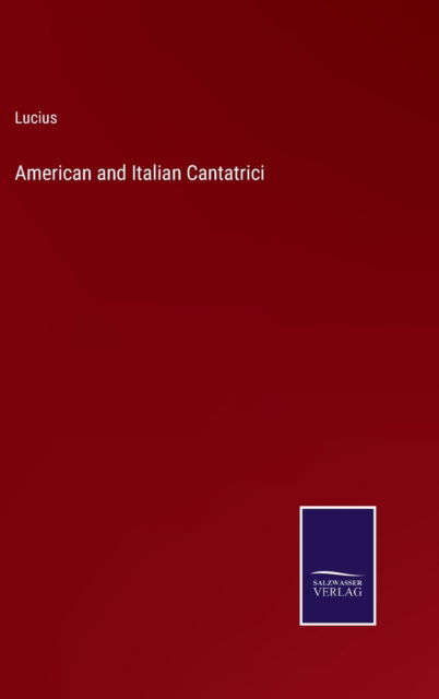 American and Italian Cantatrici - Lucius - Livros - Bod Third Party Titles - 9783752571516 - 24 de fevereiro de 2022