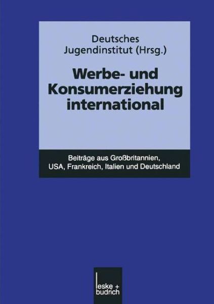 Werbe- und Konsumerziehung international: Beitrage aus Grobritannien, USA, Frankreich, Italien und Deutschland - Deutsches Jugendinstitut - Böcker - VS Verlag fur Sozialwissenschaften - 9783810022516 - 31 januari 1999