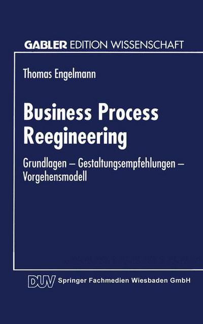 Cover for Thomas Engelmann · Business Process Reengineering: Grundlagen -- Gestaltungsempfehlungen -- Vorgehensmodell (Paperback Book) [1995 edition] (1995)