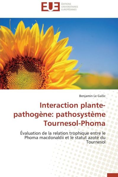 Cover for Benjamin Le Gallic · Interaction Plante-pathogène: Pathosystème Tournesol-phoma: Évaluation De La Relation Trophique Entre Le Phoma Macdonaldii et Le Statut Azoté Du Tournesol (Paperback Book) [French edition] (2018)