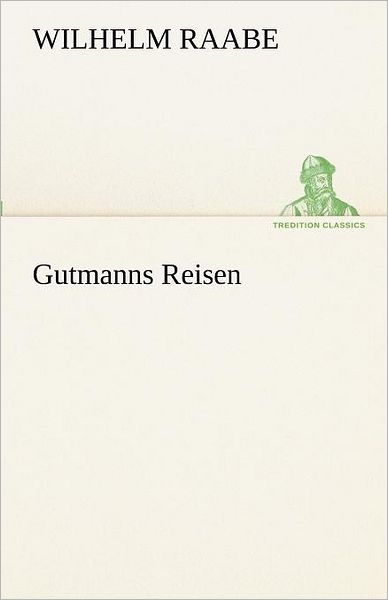 Cover for Wilhelm Raabe · Gutmanns Reisen (Tredition Classics) (German Edition) (Pocketbok) [German edition] (2012)