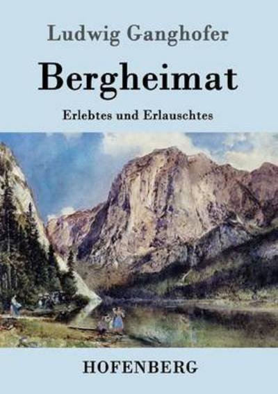 Cover for Ludwig Ganghofer · Bergheimat: Erlebtes und Erlauschtes (Paperback Bog) (2016)