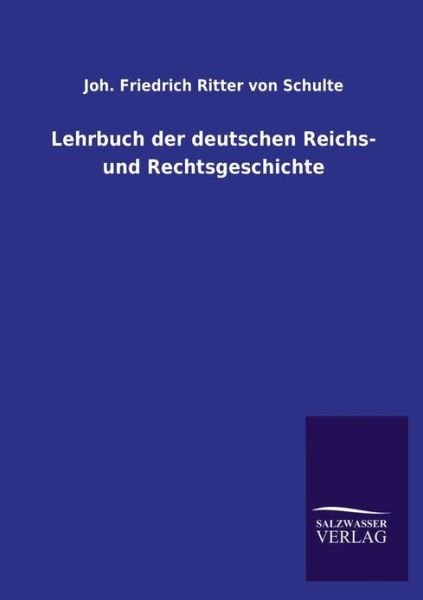 Cover for Joh Friedrich Ritter Von Schulte · Lehrbuch Der Deutschen Reichs- Und Rechtsgeschichte (Paperback Bog) [German edition] (2013)
