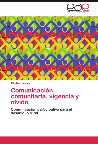 Cover for Tito Hernández · Comunicación Comunitaria, Vigencia Y Olvido: Comunicación Participativa Para El Desarrollo Rural (Paperback Book) [Spanish edition] (2011)