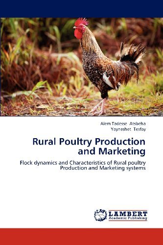 Rural Poultry Production and Marketing: Flock Dynamics and Characteristics of Rural Poultry Production and Marketing Systems - Yayneshet Tesfay - Books - LAP LAMBERT Academic Publishing - 9783848432516 - June 28, 2012