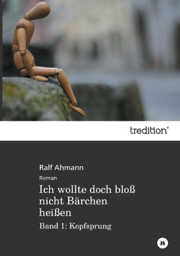 Cover for Ralf Ahmann · Ich Wollte Doch Bloß Nicht Bärchen Heißen: Band 1: Kopfsprung (Pocketbok) [German edition] (2013)