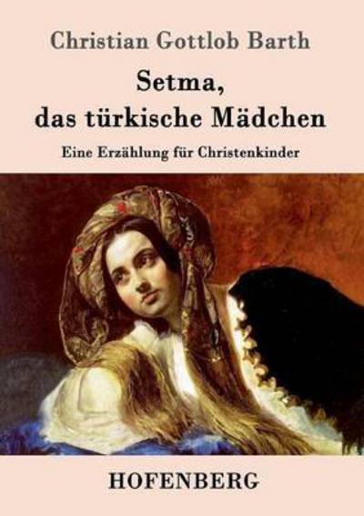 Cover for Christian Gottlob Barth · Setma, das turkische Madchen: Eine Erzahlung fur Christenkinder (Paperback Book) (2016)