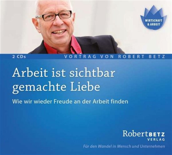 Cover for Betz · Betz, Robert: Arbeit ist sichtbar gemachte Liebe ( (CD) (2016)