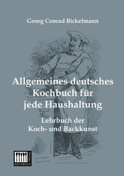 Cover for Georg Conrad Bickelmann · Allgemeines Deutsches Kochbuch Fuer Jede Haushaltung: Lehrbuch Der Koch- Und Backkunst (Paperback Book) [German edition] (2013)
