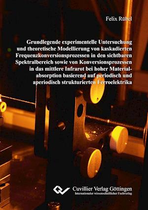 Cover for Felix Rübel · Grundlegende experimentelle Untersuchung und theoretische Modellierung von kaskadierten Frequenzkonversionsprozessen in den sichtbaren Spektralbereich sowie von Konversionsprozessen in das mittlere Infrarot bei hoher Materialabsorption (Paperback Book) (2015)