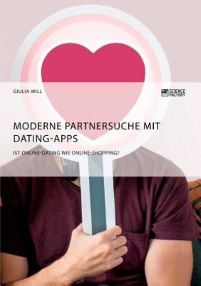Cover for Giulia Will · Moderne Partnersuche mit Dating-Apps. Ist Online-Dating wie Online-Shopping? (Pocketbok) (2018)