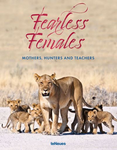 Fearless Females: Mothers, Hunters and Teachers - Mario Ludwig - Books - teNeues Publishing UK Ltd - 9783961713516 - October 26, 2021