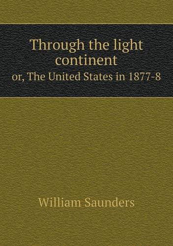 Cover for William Saunders · Through the Light Continent Or, the United States in 1877-8 (Paperback Book) (2013)