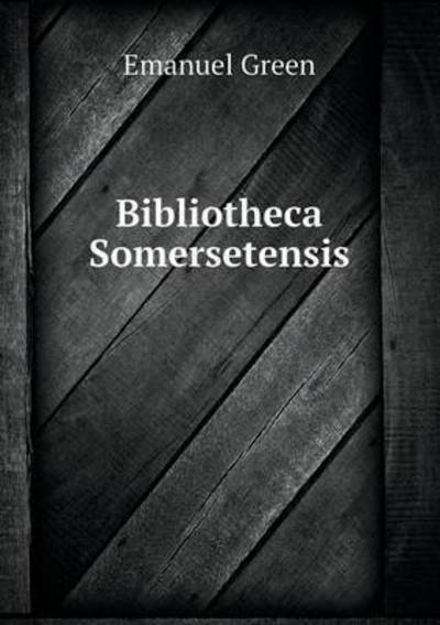 Cover for Emanuel Green · Bibliotheca Somersetensis (Paperback Book) (2015)