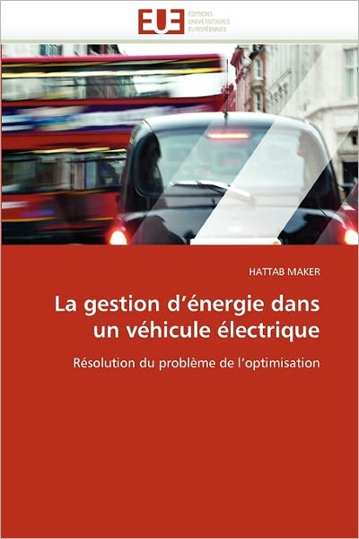 Hattab Maker · La Gestion D'énergie Dans Un Véhicule Électrique: Résolution Du Problème De L'optimisation (Paperback Book) [French edition] (2018)