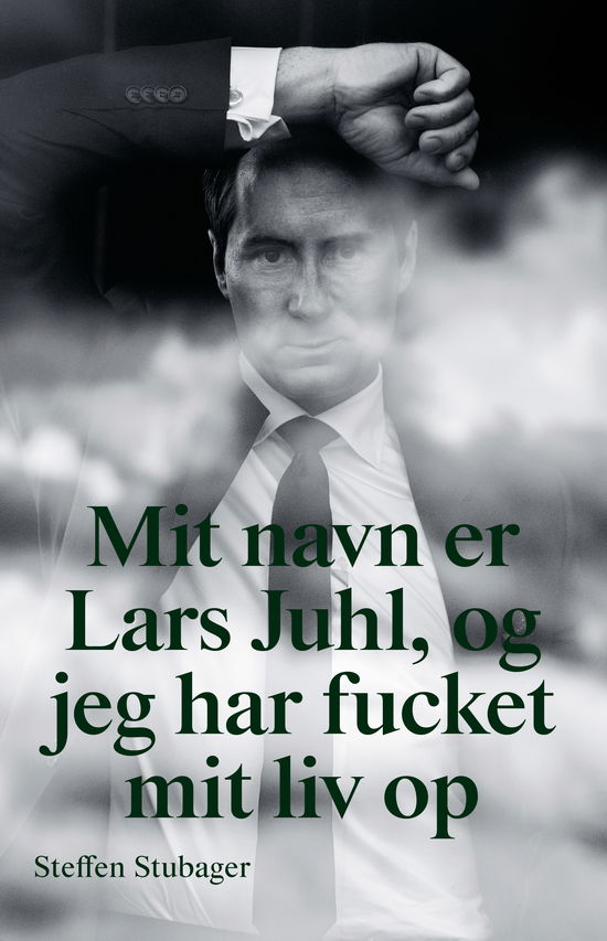 Mit navn er Lars Juhl og jeg har fucket mit liv op - Lars Juhl; Steffen Stubager - Books - Jyllands-Postens Forlag - 9788740063516 - April 28, 2020